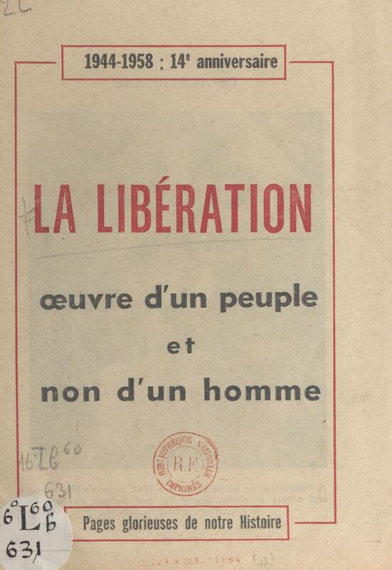 La Libération, œuvre d'un peuple et non d'un homme 1944-1958 : 14e anniversaire. Pages glorieuses de notre histoire : la Résistance