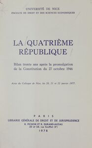La quatrième République : bilan, trente ans après la promulgation de la Constitution du 27 octobre 1946 Actes du Colloque de Nice, les 20, 21 et 22 janvier 1977