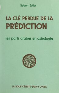 La clé perdue de la prédiction Les parts arabes en astrologie