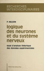 Logique des neurones et du système nerveux Essai d'analyse théorique des données expérimentales