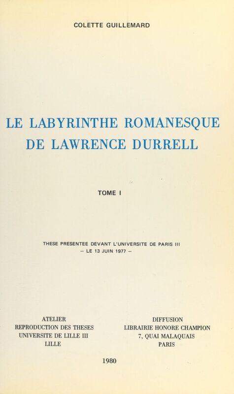 Le labyrinthe romanesque de Lawrence Durrell (1) Thèse présentée devant l'Université de Paris III, le 13 juin 1977