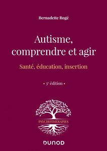 Autisme, comprendre et agir - 3e éd. Santé, éducation, insertion