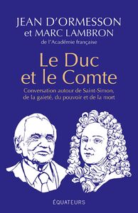 Le Duc et le Comte Conversation autour de Saint-Simon, de la gaîté, du pouvoir, de la mort et de la postérité