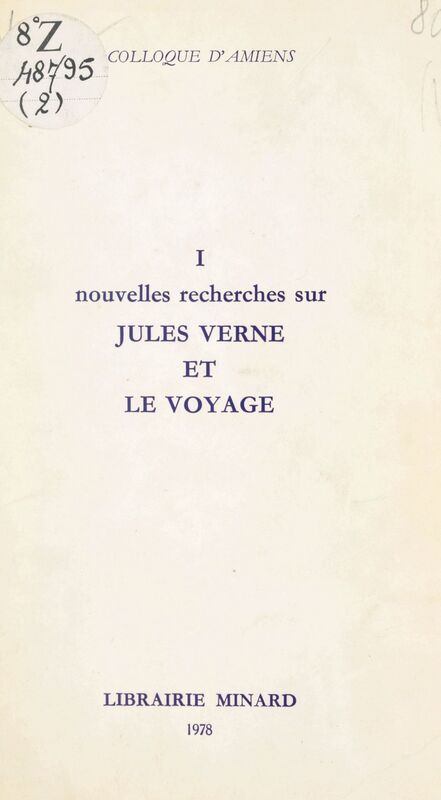 Jules Verne, écrivain du XIXe siècle (1). Nouvelles recherches sur Jules Verne et le voyage Colloque d'Amiens, 11-13 novembre 1977, pour le 150e anniversaire de la naissance de l'écrivain