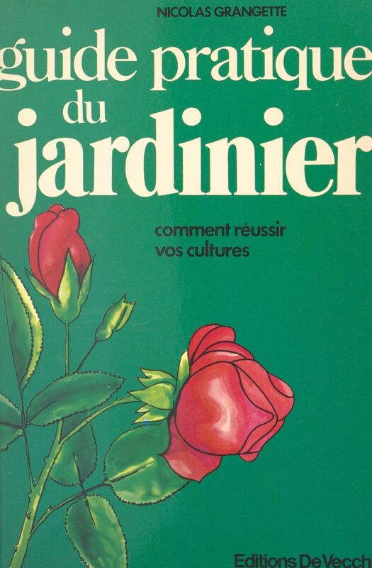 Guide pratique du jardinier Comment réussir vos cultures