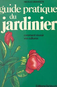 Guide pratique du jardinier Comment réussir vos cultures