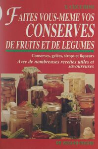 Faites vous-même vos conserves de fruits et de légumes Conseils pour bien réussir conserves, gelées, sirops et liqueurs