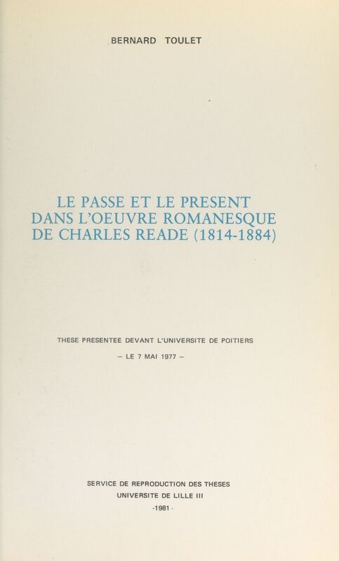 Le passé et le présent dans l'œuvre romanesque de Charles Reade (1814-1884) Thèse présentée devant l'Université de Poitiers, le 7 mai 1977