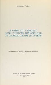 Le passé et le présent dans l'œuvre romanesque de Charles Reade (1814-1884) Thèse présentée devant l'Université de Poitiers, le 7 mai 1977