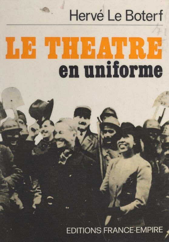Le théâtre en uniforme Le spectacle aux armée, de la "Drôle de guerre" aux Accords d'Évian