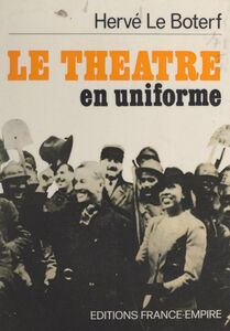 Le théâtre en uniforme Le spectacle aux armée, de la "Drôle de guerre" aux Accords d'Évian