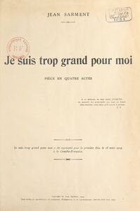 Je suis trop grand pour moi Pièce en quatre actes représentée, pour la première fois, le 26 mars 1924, à la Comédie française.