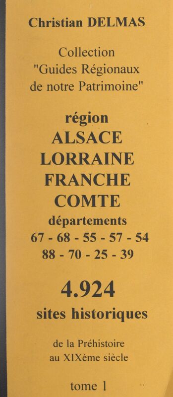 Région Alsace Lorraine Franche-Comté (1). Départements 67-68-55-57-54-88-70-25-39 4 924 sites historiques, de la Préhistoire au XIXe siècle