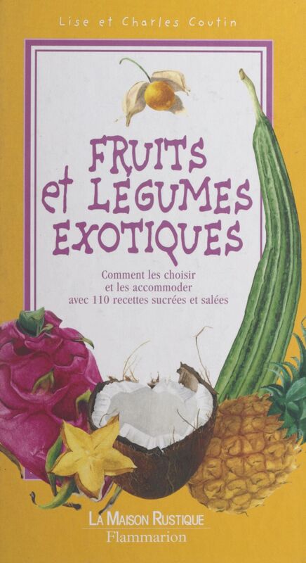 Fruits et légumes exotiques Comment les reconnaître, les choisir et les cuisiner avec 110 recettes sucrées et salées