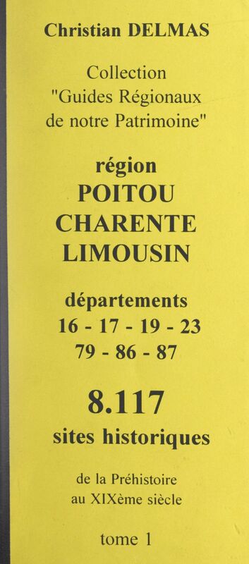 Région Poitou-Charente Limousin (1). Départements 16-17-19-23-79-86-87 8 117 sites historiques, de la Préhistoire au XIXe siècle