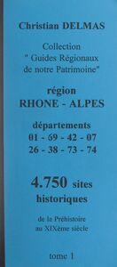 Région Rhône-Alpes (1). Départements 01-69-42-07-26-38-73-74 4 750 sites historiques, de la Préhistoire au XIXe siècle