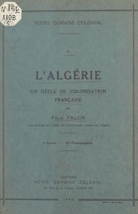 L'Algérie : un siècle de colonisation française 2 cartes et 52 photographies