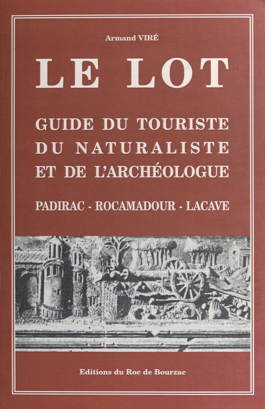 Le Lot Guide du touriste, du naturaliste et de l'archéologue : Padirac, Rocamadour, Lacave