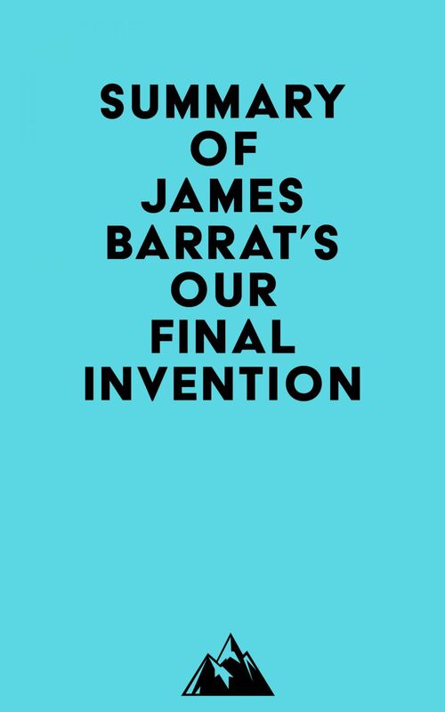 Summary of James Barrat's Our Final Invention