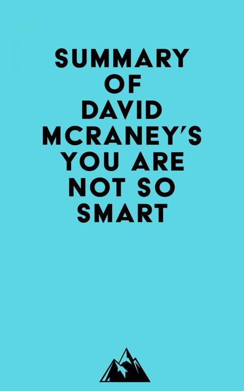 Summary of David McRaney's You Are Not So Smart