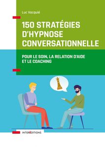 150 stratégies d'hypnose conversationnelle Pour le soin, la relation d'aide et le coaching