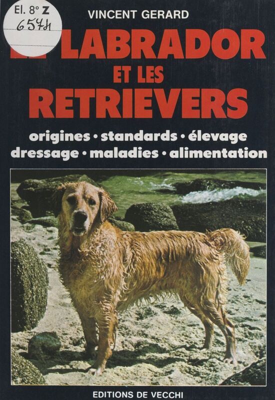 Le labrador et les retrievers Origines, standards, élevage, dressage, maladies, alimentation