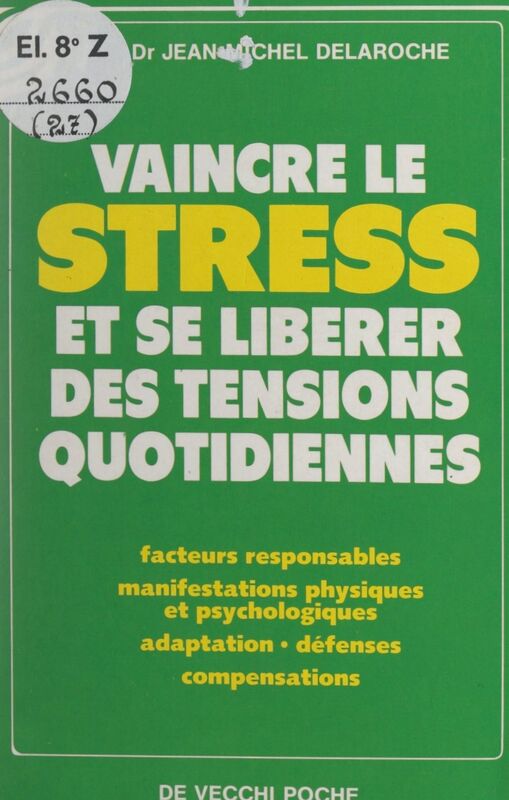 Vaincre le stress et se libérer des tensions quotidiennes Facteurs responsables. Manifestations physiques et psychologiques. Adaptation, défenses, compensations