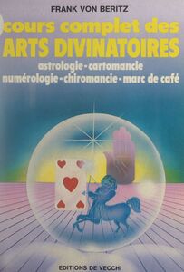 Cours complet des arts divinatoires Astrologie, cartomancie, numérologie, chiromancie, marc de café