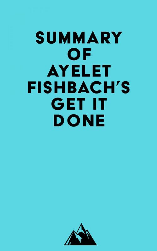 Summary of Ayelet Fishbach's Get It Done