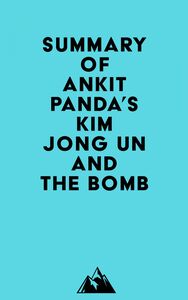 Summary of Ankit Panda's Kim Jong Un and the Bomb