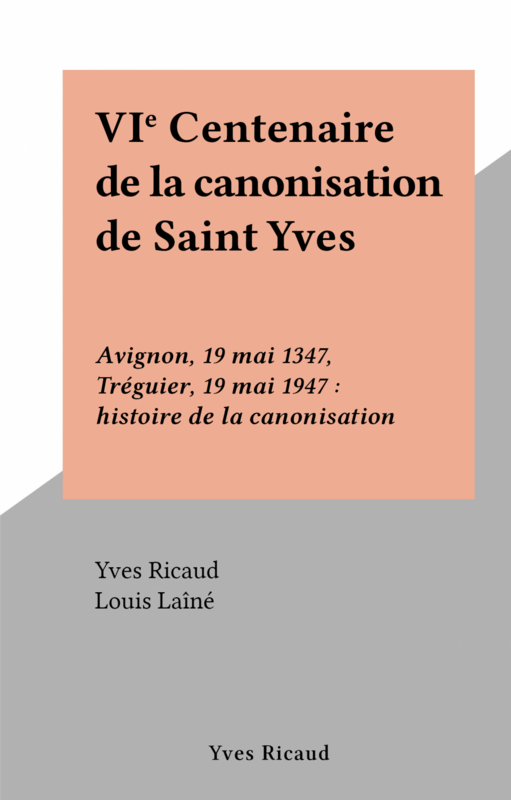 VIe Centenaire de la canonisation de Saint Yves Avignon, 19 mai 1347, Tréguier, 19 mai 1947 : histoire de la canonisation