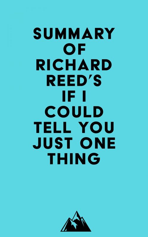 Summary of Richard Reed's If I Could Tell You Just One Thing . . .