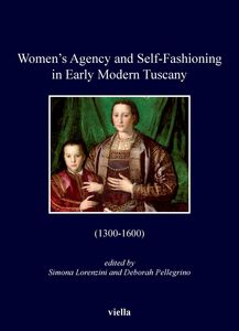Women’s Agency and Self-Fashioning in Early Modern Tuscany (1300-1600)
