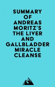 Summary of Andreas Moritz's The Liver and Gallbladder Miracle Cleanse
