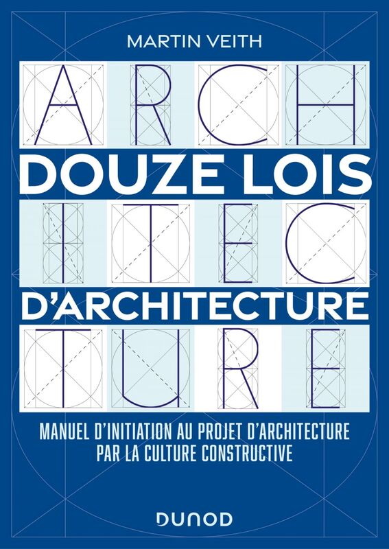 Douze lois d'architecture Manuel d'initiation au projet d'architecture par la culture constructive