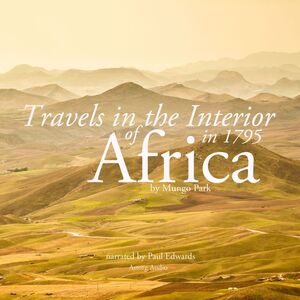 Travels in the Interior of Africa in 1795 by Mungo Park, the Explorer