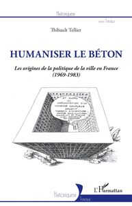 Humaniser le béton Les origines de la politique de la ville en France (1969-1983)