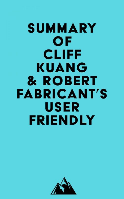 Summary of Cliff Kuang & Robert Fabricant's User Friendly