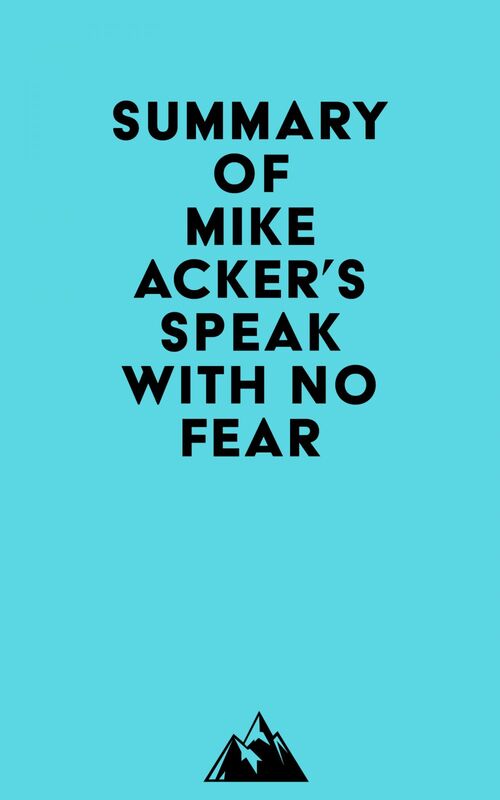 Summary of Mike Acker's Speak With No Fear
