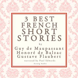 Balzac, Maupassant & Flaubert: 3 Best French Short Stories