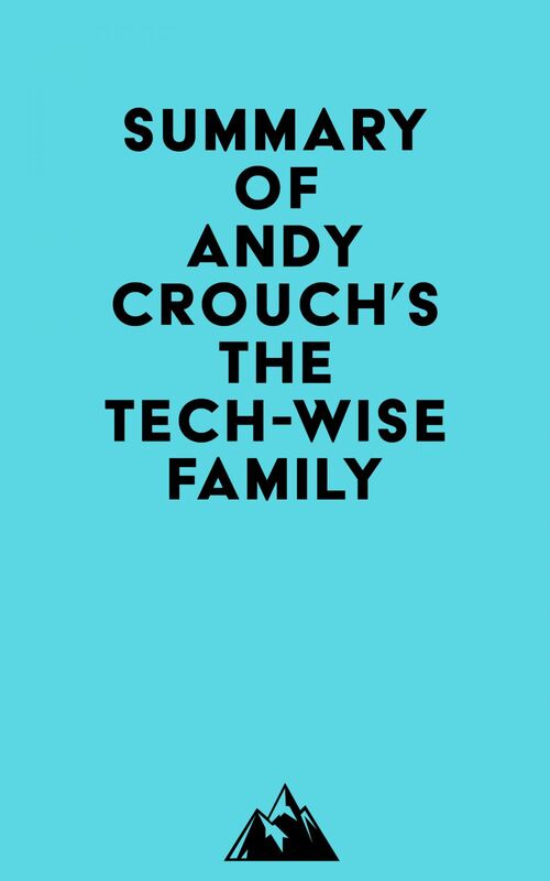 Summary of Andy Crouch's The Tech-Wise Family