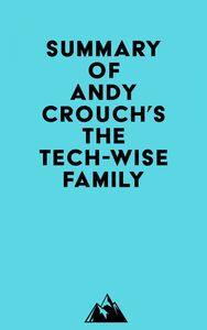 Summary of Andy Crouch's The Tech-Wise Family