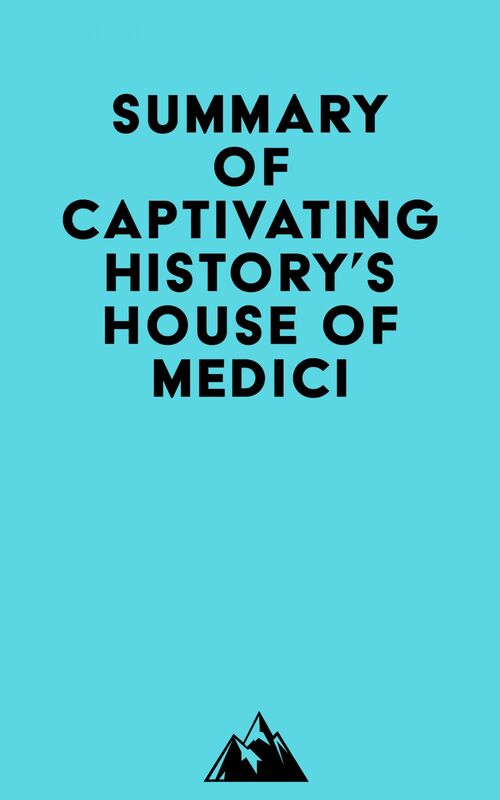 Summary of Captivating History's House of Medici