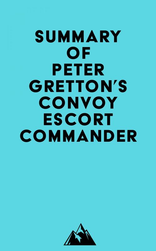 Summary of Peter Gretton's Convoy Escort Commander