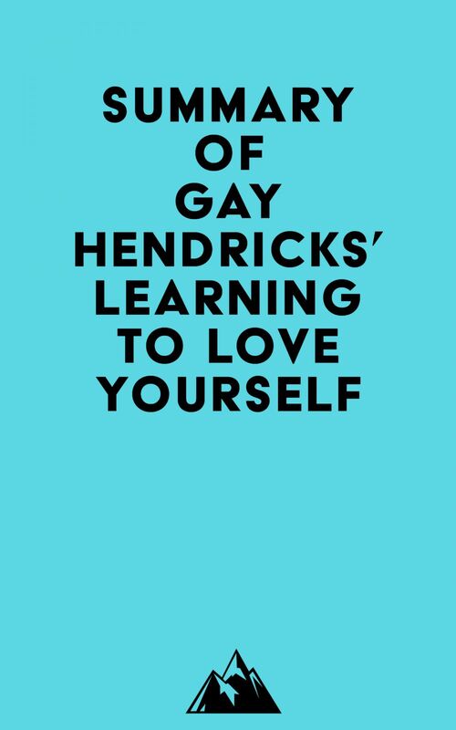 Summary of Gay Hendricks' Learning To Love Yourself