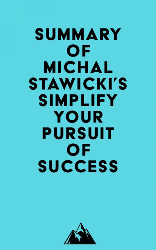 Summary of Michal Stawicki's Simplify Your Pursuit of Success