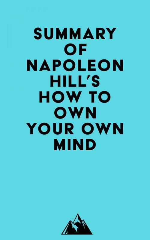 Summary of Napoleon Hill's How to Own Your Own Mind