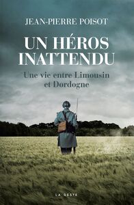 Un héros inattendu Une vie entre Limousin et Dordogne