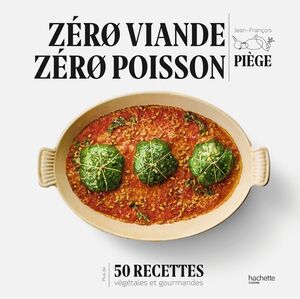 Zéro viande zéro poisson Plus de 50 recettes veggie et gourmandes qui ont fait leurs preuves