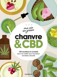 Ma vie en green - Chanvre & CBD 130 recettes et conseils pour se mettre aux nouveaux remèdes naturels